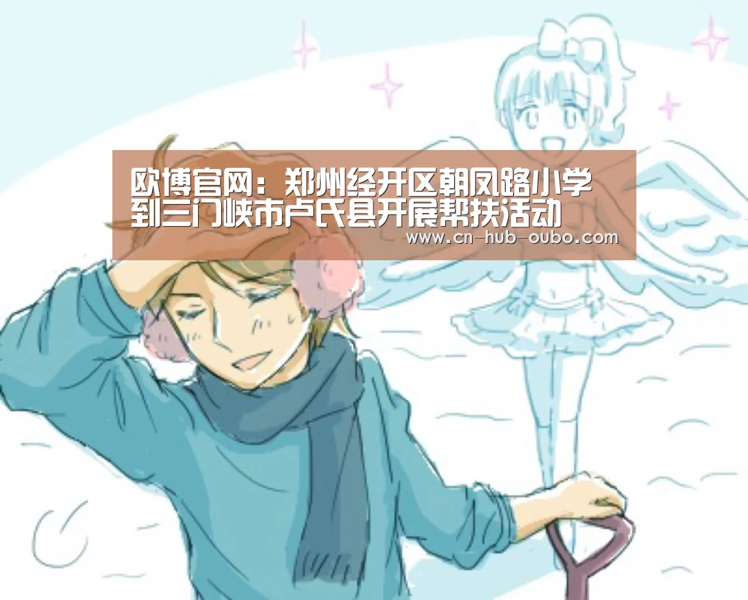 欧博官网:郑州经开区朝凤路小学到三门峡市卢氏县开展帮扶活动(图2) 欧博官网